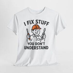 Mechanic T-Shirt — "I Fix Stuff You Don't Understand" Funny Craftsman Tee